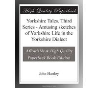 Yorkshire Tales. Third Series - Amusing sketches of Yorkshire Life in the Yorkshire Dialect