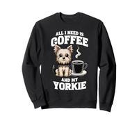 Yorkshire Terrier All I Need Is Coffee And My Yorkie Dog Sweatshirt