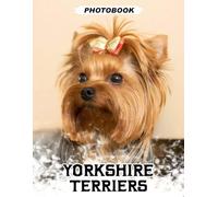 Yorkshire Terriers Photo Book: Tiny Terrier Breed Images Displaying Stylish Coat Cuts And Playful Lap Dog Moments In Signature Pet Photography