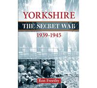Yorkshire The Secret War 1939-1945 (Second World War History)