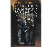 Yorkshire's Murderous Women: Two Centuries of Killings