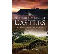 Yorkshire's Secret Castles: A Concise Guide and Companion