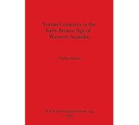 Yortan Cemetery in the Early Bronze Age of Western Anatolia: 145 (British Archaeological Reports International Series)