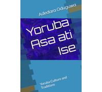 Yoruba Asa ati Ise: Yoruba Culture and Traditions