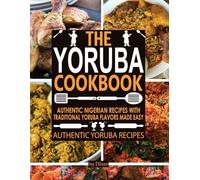 Yoruba Cookbook: Authentic Nigerian Recipes with Traditional Yoruba Flavors Made Easy.