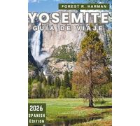 YOSEMITE GUÍA DE VIAJE 2026: Consejos locales, las mejores caminatas, recorridos panorámicos, gemas ocultas, aventuras familiares, alojamiento e ... (Guías de viaje con perspectiva local)
