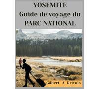 YOSEMITE Guide de voyage du PARC NATIONAL: Conseils d'initiés ultimes pour les explorateurs