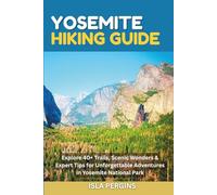 Yosemite Hiking Guide: Explore 40+ Trails, Scenic Wonders & Expert Tips for Unforgettable Adventures in Yosemite National Park