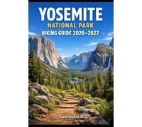 Yosemite National Park Hiking Guide 2026-2027: Top Trails, Waterfall Routes, Detailed Maps, Permits, Best Seasons, Packing Lists, and Safety Tips (Outdoor and Nature Travel Books)