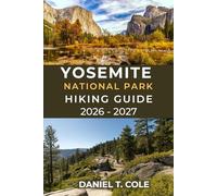 YOSEMITE NATIONAL PARK HIKING GUIDE 2026 - 2027: Your Complete Trail guide to Yosemite’s Iconic Peaks, Waterfalls, and Hidden Trails (The Ultimate Hiking Destinations Series)