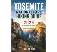 YOSEMITE NATIONAL PARK HIKING GUIDE 2026: Practical Routes, Trail Planning, and Essential Advice for the Valley’s Most Iconic Hikes