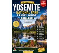 Yosemite National Park Travel Guide 2026-2027: A First-Time Visitor's Guide to Yosemite Valley, Glacier Point, Mariposa Grove, Waterfalls, Scenic ... Safety Tips, and Unforgettable Itineraries