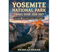 Yosemite National Park Travel Guide 2026-2027: An Explorer’s Handbook Packed with Must-See Sights, Hikes, Wildlife, Scenic Drives, Hidden Trails, Maps, and Itineraries for All Levels