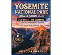 YOSEMITE NATIONAL PARK TRAVEL GUIDE 2026: A Complete First Timer's Handbook to Scenic Drives, Iconic Hikes, Waterfalls, Giant Sequoias, Where to Stay, Maps, Itineraries, Budget Tips & Insider Advice