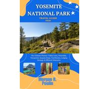 YOSEMITE NATIONAL PARK TRAVEL GUIDE 2026: The Ultimate Planner: Valley Icons, Waterfalls, Viewpoints, Sequoia Stops, Trail Routes, Lodging Strategy & Efficient Itineraries