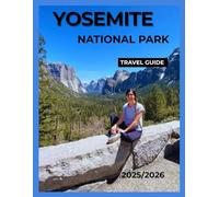 YOSEMITE NATIONAL PARK TRAVEL GUIDE: Explore Half Dome, El Capitan, Yosemite Falls, Scenic Trails, Wildlife, and Hidden Gems with Complete Itineraries.