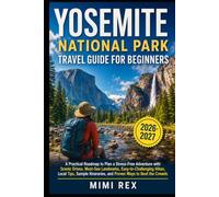 YOSEMITE NATIONAL PARK TRAVEL GUIDE FOR FIRST-TIME VISITORS A PRACTICAL ROADMAP TO PLAN A STRESS-FREE ADVENTURE WITH SCENIC DRIVES, MUST-SEE ... AND PROVEN WAYS TO BEAT THE CROWDS