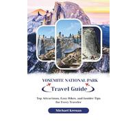 YOSEMITE NATIONAL PARK TRAVEL GUIDE: Top Attractions, Easy Hikes, and Insider Tips for Every Traveler