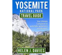 YOSEMITE NATIONAL PARK TRAVEL GUIDE: Your Ultimate Companion to Waterfalls, Wilderness, and Wonder