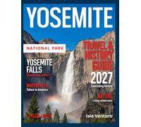 YOSEMITE NATIONAL PARK TRAVEL & HISTORY GUIDE 2026-2027: Half Dome, El Capitan, Waterfalls, Hiking Trails, Wildlife, Historic Sites, Camping, Lodging, and Practical Tips for Planning Your Visit