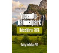 Yosemite-Nationalpark Reiseführer 2025: Entdecken Sie das Herz der kalifornischen Sierra Nevada