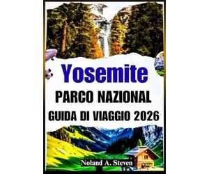 YOSEMITE PARCO NAZIONALE GUIDA DI VIAGGIO 2026: le principali attrazioni da vedere, splendide cascate, itinerari, immagini, consigli sul budget e altro ancora