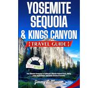 Yosemite, Sequoia & Kings Canyon Travel Guide: Your Ultimate Companion to California's Majestic National Parks, Hiking Trails, Scenic Drives, and Family Adventure Activities