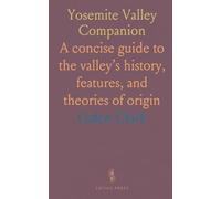 Yosemite Valley Companion: A concise guide to the valley’s history, features, and theories of origin