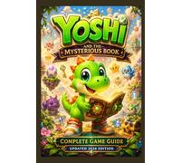 YOSHI AND THE MYSTERIOUS BOOK COMPLETE GAME GUIDE: The Essential Strategy Companion to Unlock Secrets, Discover Hidden Paths, and Conquer Every Challenge