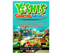 Yoshis Crafted World Game, Switch, Map, Amiibo, Walkthrough, Bosses, Costumes, Flowers, Coins, Crafts, Jokes, Guide Unofficial