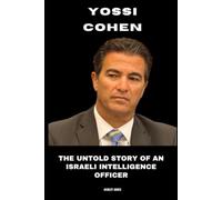 Yossi Cohen: The Untold Story of an Israeli Intelligence Officer