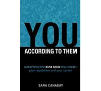 YOU -- According to Them: Uncovering the Blind Spots That Impact Your Reputation and Your Career