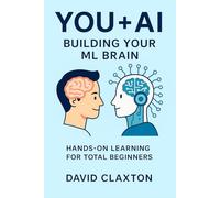 You + AI: Building Your ML Brain: Hands-On Learning for Total Beginners
