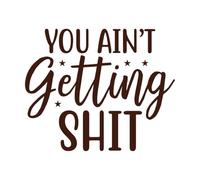You Aint Gettin Shit Wall Decals Paster Paper 65.6x80.3cm Multiple Size Options Coffee