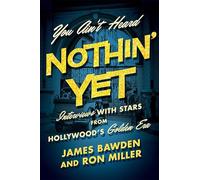 You Ain't Heard Nothin' Yet: Interviews with Stars from Hollywood's Golden Era (Screen Classics)
