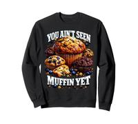 You Aint Seen Muffin Yet Pun Bootleg Style Meme Dad Joke Sweatshirt