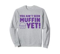 You ain't seen muffin yet Sweatshirt