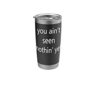 You Ain't Seen Nothin' Yet Stainless Steel Insulated Tumbler