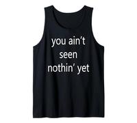 You Ain't Seen Nothin' Yet Tank Top