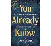 You Already Know : Stop Silencing Yourself, Heal Your Wounds and Tune in to Your Inner Guidance