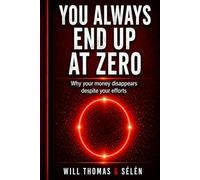 YOU ALWAYS END UP AT ZERO: Why your money disappears despite your efforts (MONEY BEHAVIOR SERIES - UNDERSTAND HOW YOU THINK, SPEND, AND DECIDE)