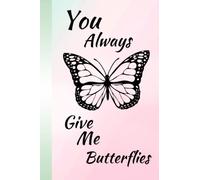 You Always Give Me Butterflies - Notebook: Butterfly Notebook, Journal For Women, Girls Note Pad For Butterfly Lovers, Gift Idea For Girlfriend, 6x9 College Ruled Paper
