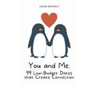 You and Me. 99 Low-Budget Dates that Create Connection.: Fun and Meaningful Date Ideas to Deepen Your Love Without Breaking the Bank