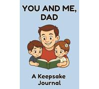 You and Me, Dad: A Keepsake Journal: Fill-in Together | 100 Prompts | Sweet & Silly Fun | Interactive Activities | Conversation Starters | Perfect Gift for Any Occasion
