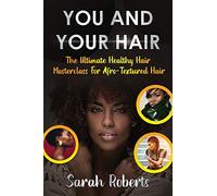 You and Your Hair: The Ultimate Healthy Hair Masterclass for Afro Textured Hair