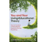 You and Your Living-Educational Theory: How to Conduct a Values-Based Inquiry for Human Flourishing