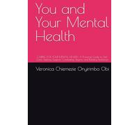 You and Your Mental Health: CARING FOR YOUR MENTAL HEALTH: A Practical Guide to Self-Care, Seeking Support, Combating Stigma, and Building Resilience