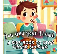 You and your thumb: A kids book to stop thumb sucking