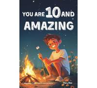 You Are 10 And Amazing! Inspiring Stories For 10 Year Old Boys: 15 Motivating Tales of Bravery, Kindness, Friendship and Integrity (You Are Amazing!)