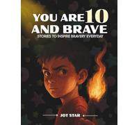 YOU ARE 10 AND BRAVE: Stories to inspire bravery everyday